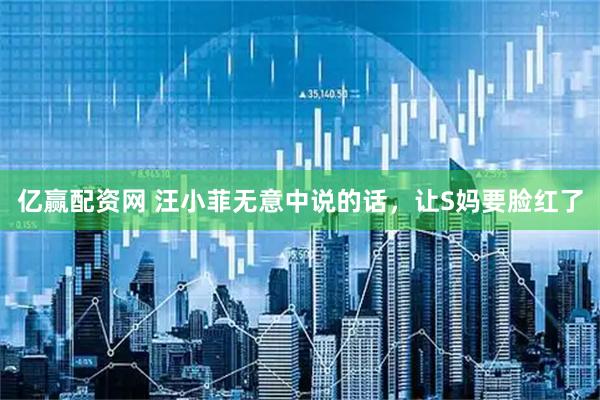 亿赢配资网 汪小菲无意中说的话，让S妈要脸红了