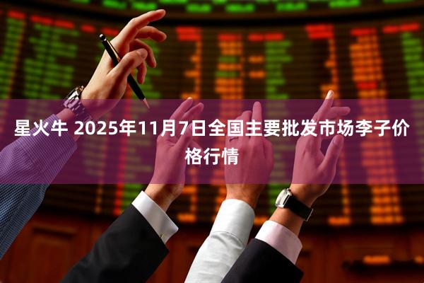 星火牛 2025年11月7日全国主要批发市场李子价格行情